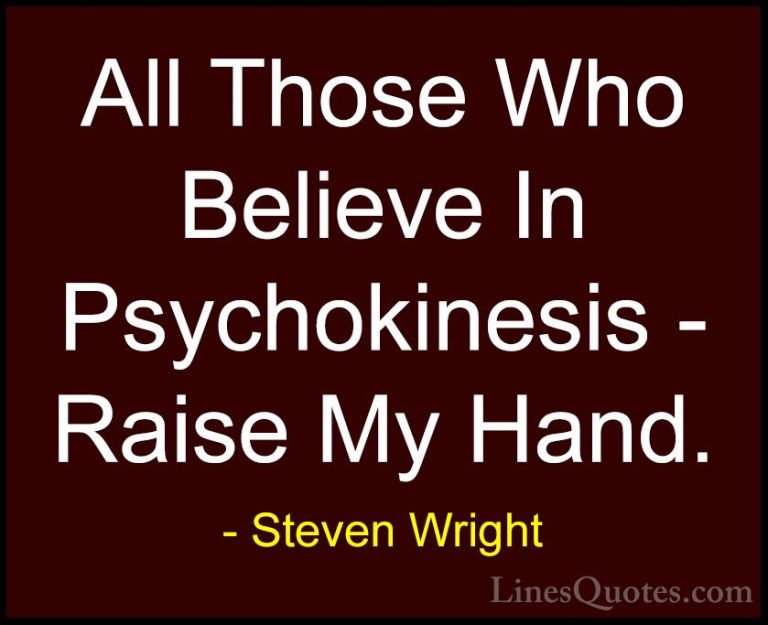 Steven Wright Quotes (108) - All Those Who Believe In Psychokines... - QuotesAll Those Who Believe In Psychokinesis - Raise My Hand.