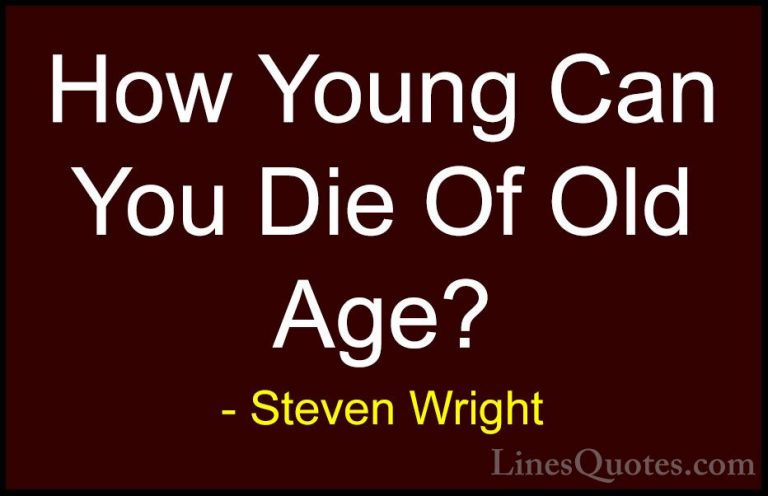 Steven Wright Quotes (113) - How Young Can You Die Of Old Age?... - QuotesHow Young Can You Die Of Old Age?