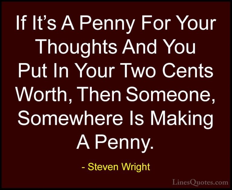 Steven Wright Quotes (114) - If It's A Penny For Your Thoughts An... - QuotesIf It's A Penny For Your Thoughts And You Put In Your Two Cents Worth, Then Someone, Somewhere Is Making A Penny.