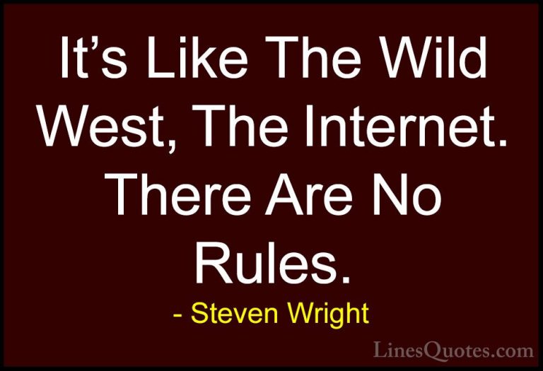 Steven Wright Quotes (125) - It's Like The Wild West, The Interne... - QuotesIt's Like The Wild West, The Internet. There Are No Rules.