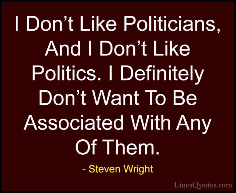 Steven Wright Quotes (129) - I Don't Like Politicians, And I Don'... - QuotesI Don't Like Politicians, And I Don't Like Politics. I Definitely Don't Want To Be Associated With Any Of Them.