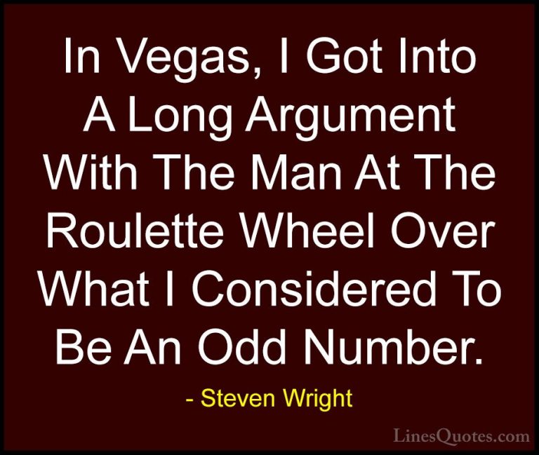 Steven Wright Quotes (133) - In Vegas, I Got Into A Long Argument... - QuotesIn Vegas, I Got Into A Long Argument With The Man At The Roulette Wheel Over What I Considered To Be An Odd Number.