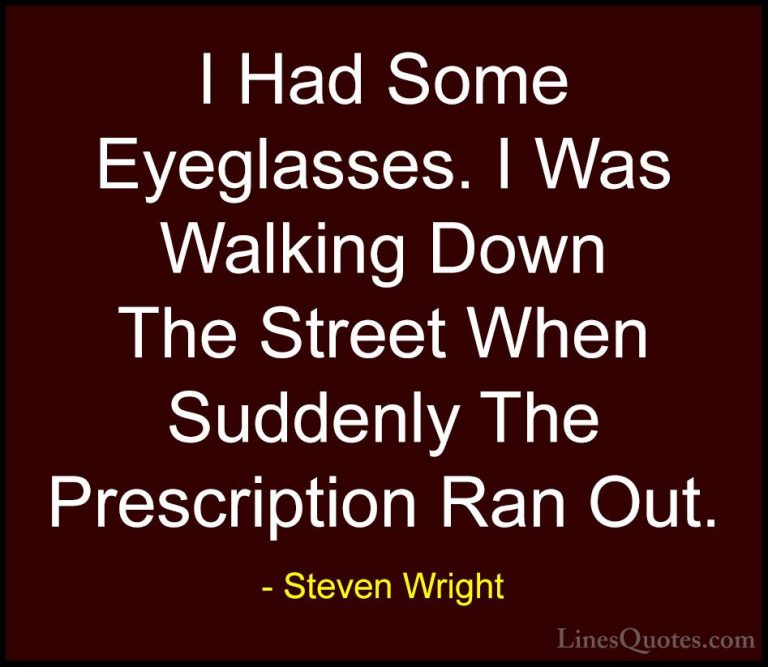 Steven Wright Quotes (135) - I Had Some Eyeglasses. I Was Walking... - QuotesI Had Some Eyeglasses. I Was Walking Down The Street When Suddenly The Prescription Ran Out.