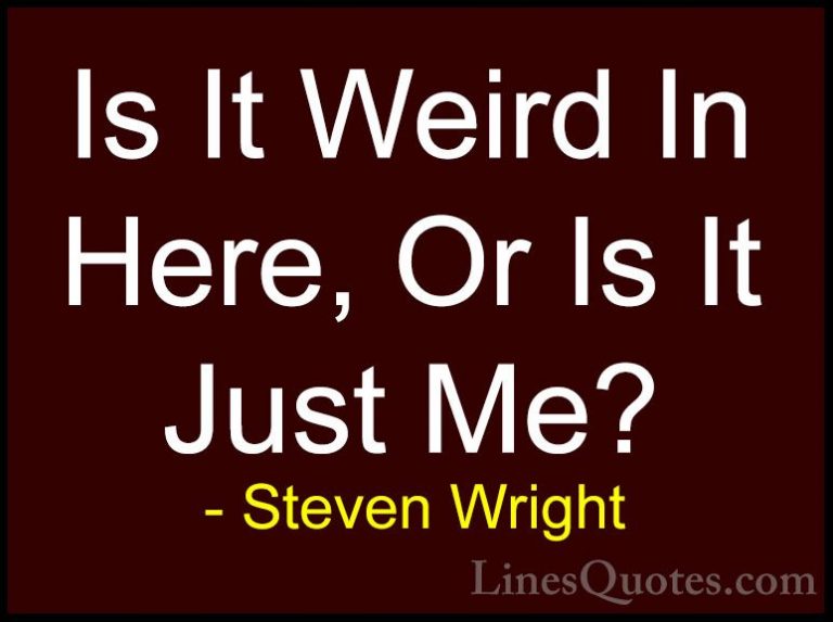 Steven Wright Quotes (137) - Is It Weird In Here, Or Is It Just M... - QuotesIs It Weird In Here, Or Is It Just Me?