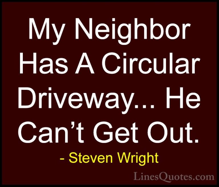 Steven Wright Quotes (146) - My Neighbor Has A Circular Driveway.... - QuotesMy Neighbor Has A Circular Driveway... He Can't Get Out.