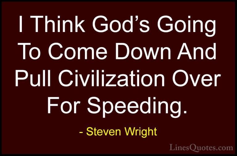 Steven Wright Quotes (149) - I Think God's Going To Come Down And... - QuotesI Think God's Going To Come Down And Pull Civilization Over For Speeding.