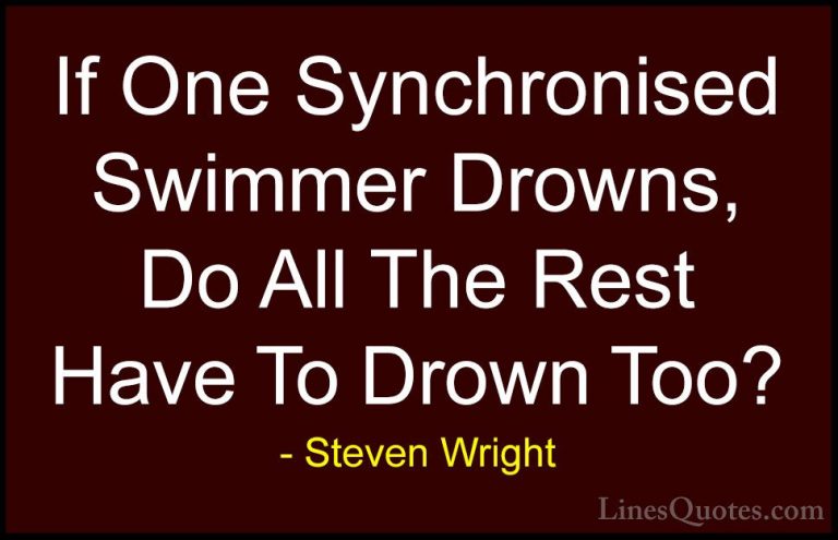 Steven Wright Quotes (150) - If One Synchronised Swimmer Drowns, ... - QuotesIf One Synchronised Swimmer Drowns, Do All The Rest Have To Drown Too?