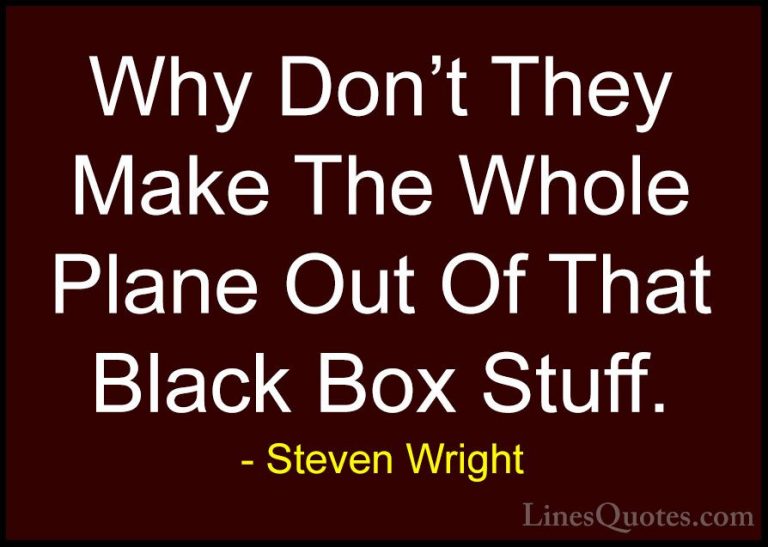 Steven Wright Quotes (151) - Why Don't They Make The Whole Plane ... - QuotesWhy Don't They Make The Whole Plane Out Of That Black Box Stuff.