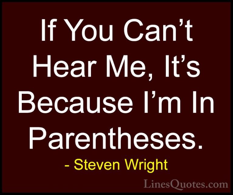 Steven Wright Quotes (153) - If You Can't Hear Me, It's Because I... - QuotesIf You Can't Hear Me, It's Because I'm In Parentheses.
