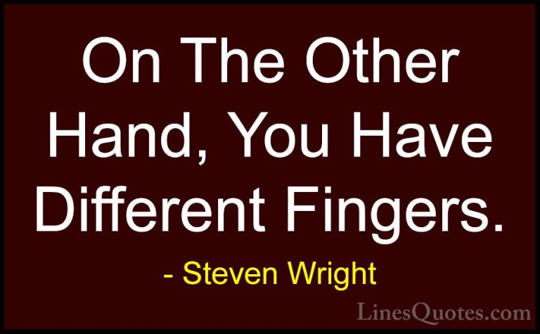 Steven Wright Quotes (16) - On The Other Hand, You Have Different... - QuotesOn The Other Hand, You Have Different Fingers.