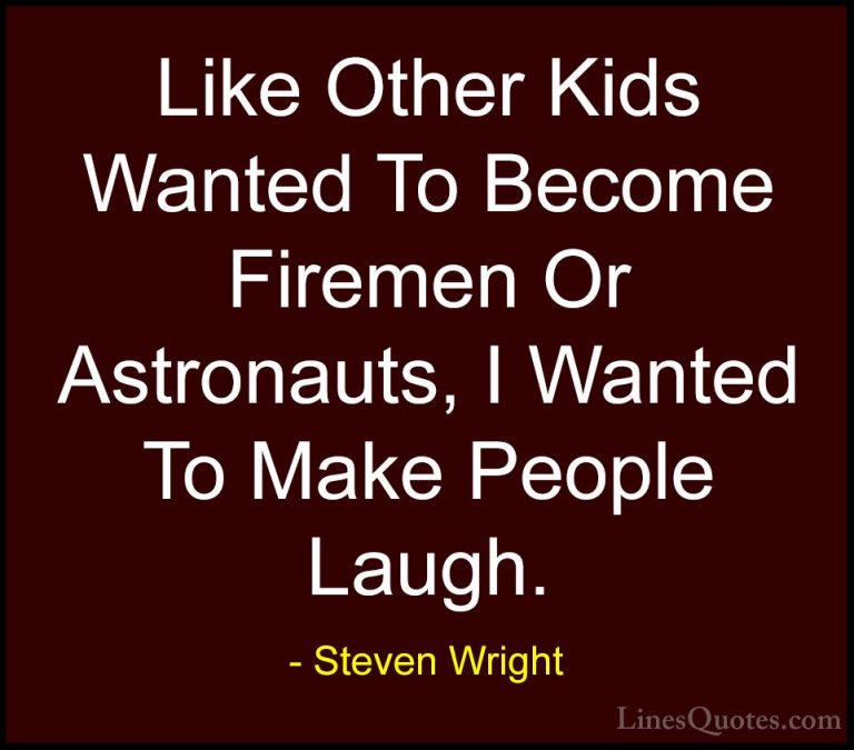 Steven Wright Quotes (160) - Like Other Kids Wanted To Become Fir... - QuotesLike Other Kids Wanted To Become Firemen Or Astronauts, I Wanted To Make People Laugh.