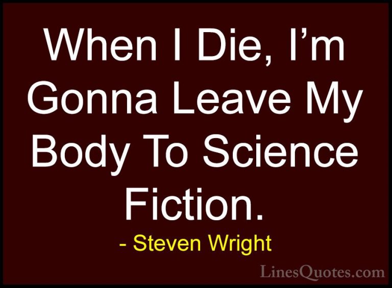 Steven Wright Quotes (163) - When I Die, I'm Gonna Leave My Body ... - QuotesWhen I Die, I'm Gonna Leave My Body To Science Fiction.