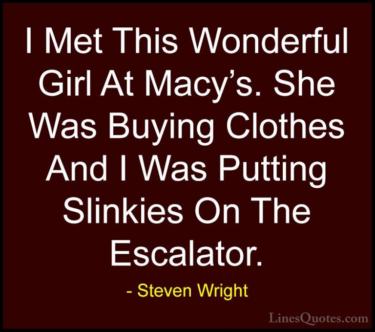 Steven Wright Quotes (164) - I Met This Wonderful Girl At Macy's.... - QuotesI Met This Wonderful Girl At Macy's. She Was Buying Clothes And I Was Putting Slinkies On The Escalator.