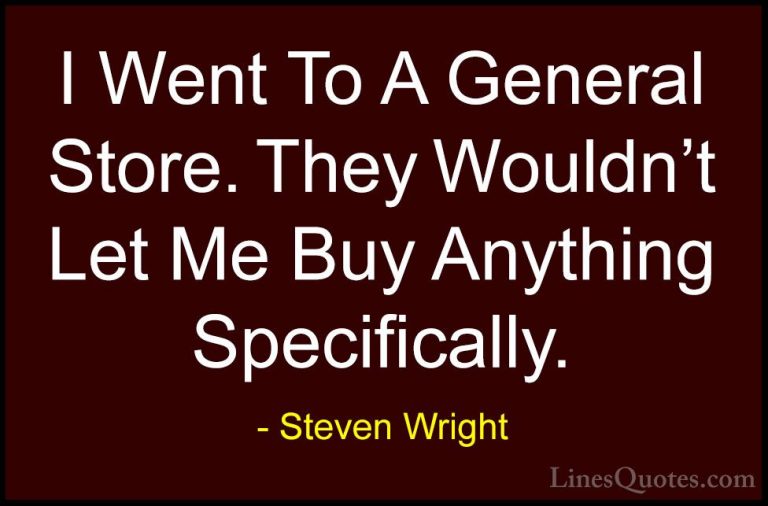 Steven Wright Quotes (166) - I Went To A General Store. They Woul... - QuotesI Went To A General Store. They Wouldn't Let Me Buy Anything Specifically.