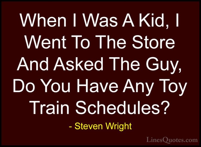 Steven Wright Quotes (168) - When I Was A Kid, I Went To The Stor... - QuotesWhen I Was A Kid, I Went To The Store And Asked The Guy, Do You Have Any Toy Train Schedules?