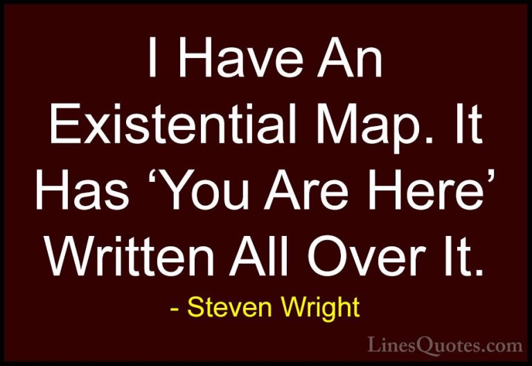 Steven Wright Quotes (17) - I Have An Existential Map. It Has 'Yo... - QuotesI Have An Existential Map. It Has 'You Are Here' Written All Over It.