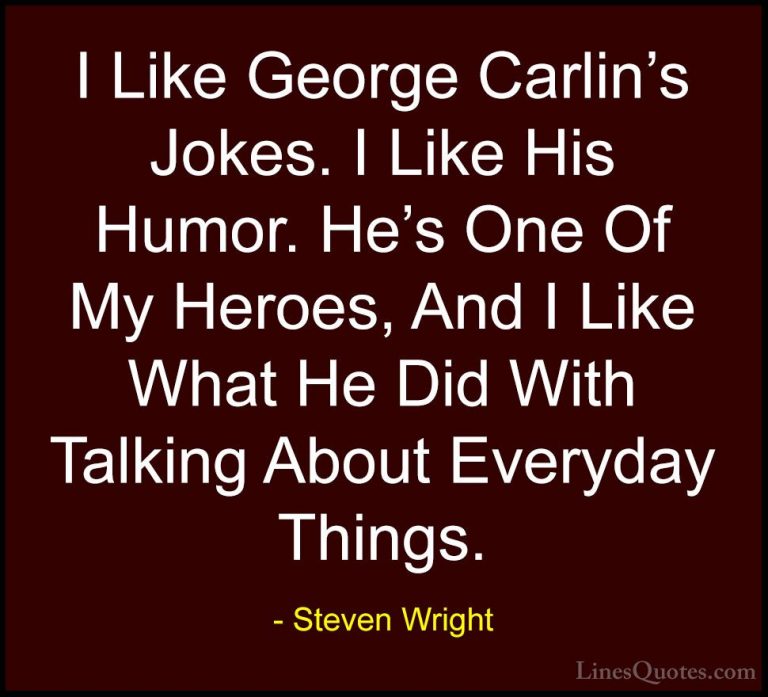 Steven Wright Quotes (175) - I Like George Carlin's Jokes. I Like... - QuotesI Like George Carlin's Jokes. I Like His Humor. He's One Of My Heroes, And I Like What He Did With Talking About Everyday Things.