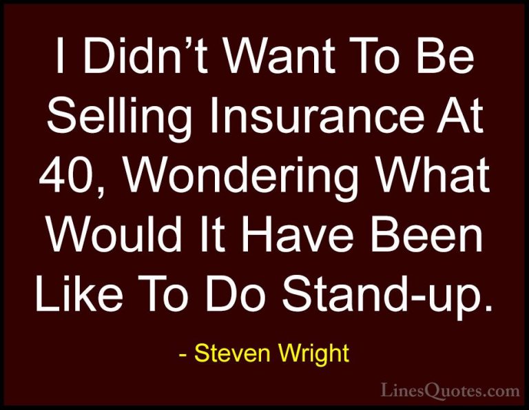 Steven Wright Quotes (176) - I Didn't Want To Be Selling Insuranc... - QuotesI Didn't Want To Be Selling Insurance At 40, Wondering What Would It Have Been Like To Do Stand-up.