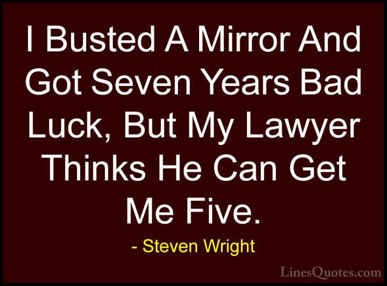 Steven Wright Quotes (19) - I Busted A Mirror And Got Seven Years... - QuotesI Busted A Mirror And Got Seven Years Bad Luck, But My Lawyer Thinks He Can Get Me Five.