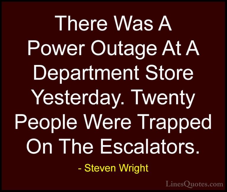Steven Wright Quotes (23) - There Was A Power Outage At A Departm... - QuotesThere Was A Power Outage At A Department Store Yesterday. Twenty People Were Trapped On The Escalators.