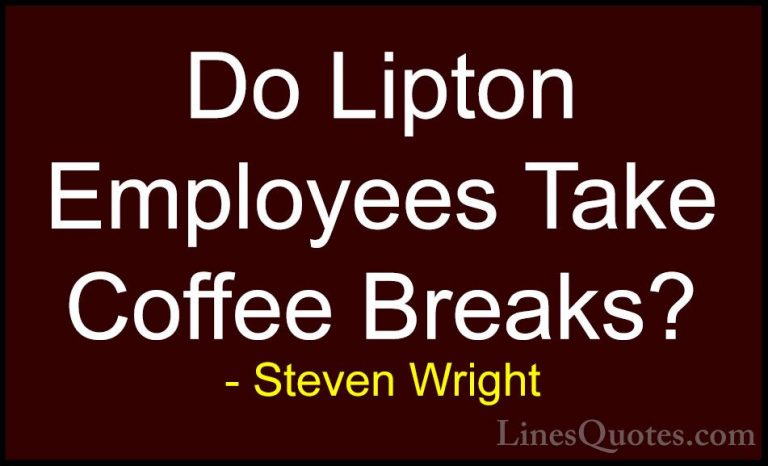 Steven Wright Quotes (25) - Do Lipton Employees Take Coffee Break... - QuotesDo Lipton Employees Take Coffee Breaks?