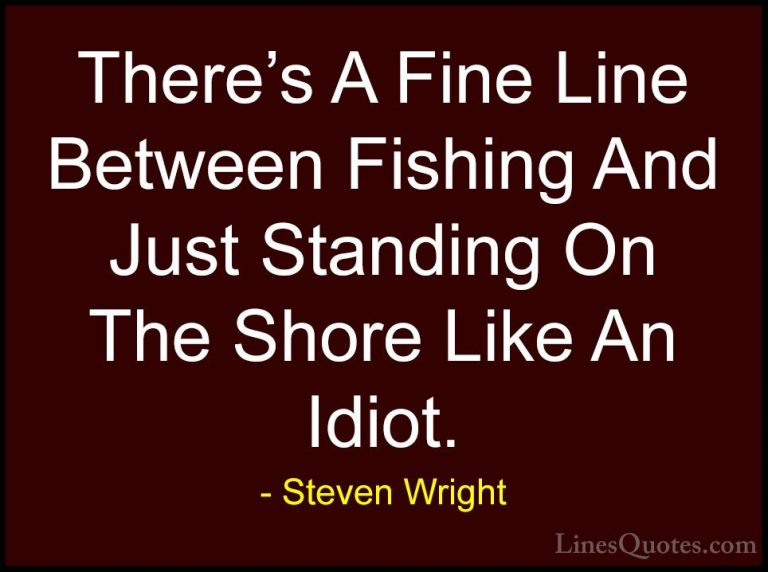 Steven Wright Quotes (3) - There's A Fine Line Between Fishing An... - QuotesThere's A Fine Line Between Fishing And Just Standing On The Shore Like An Idiot.