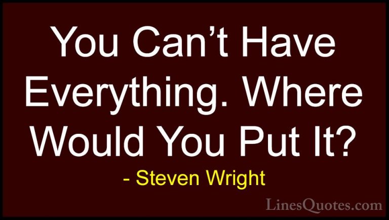 Steven Wright Quotes (30) - You Can't Have Everything. Where Woul... - QuotesYou Can't Have Everything. Where Would You Put It?