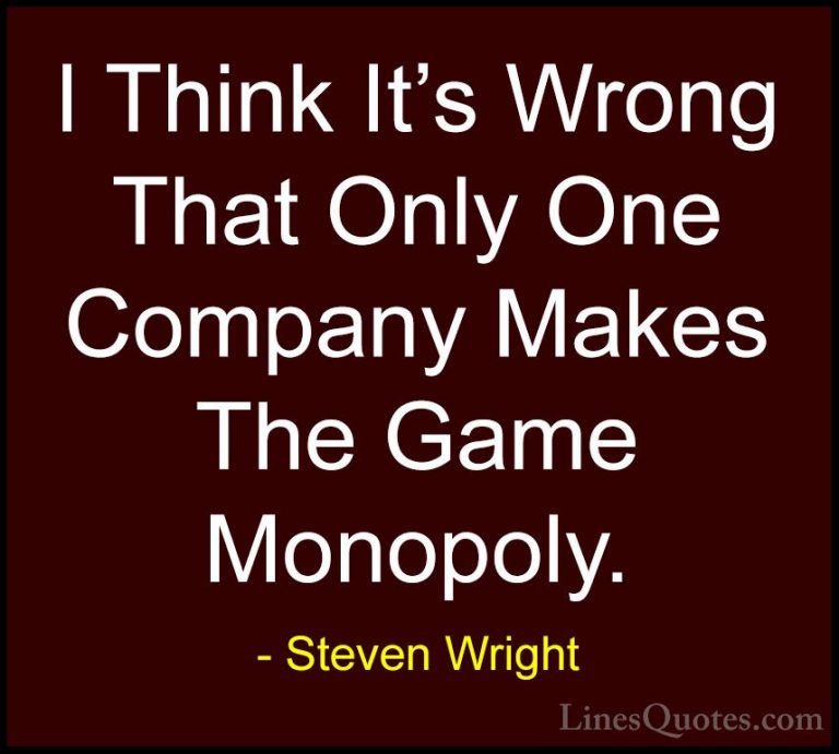 Steven Wright Quotes (33) - I Think It's Wrong That Only One Comp... - QuotesI Think It's Wrong That Only One Company Makes The Game Monopoly.