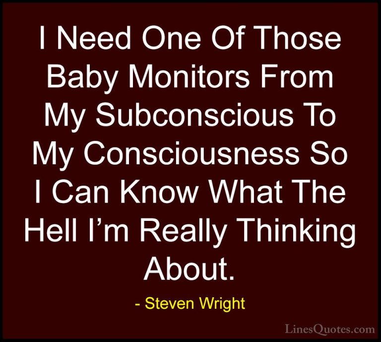 Steven Wright Quotes (37) - I Need One Of Those Baby Monitors Fro... - QuotesI Need One Of Those Baby Monitors From My Subconscious To My Consciousness So I Can Know What The Hell I'm Really Thinking About.