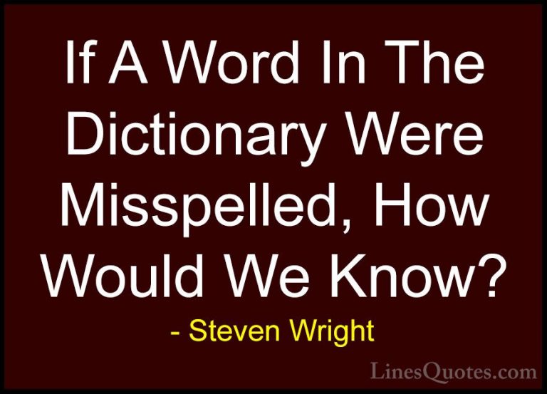 Steven Wright Quotes (46) - If A Word In The Dictionary Were Miss... - QuotesIf A Word In The Dictionary Were Misspelled, How Would We Know?