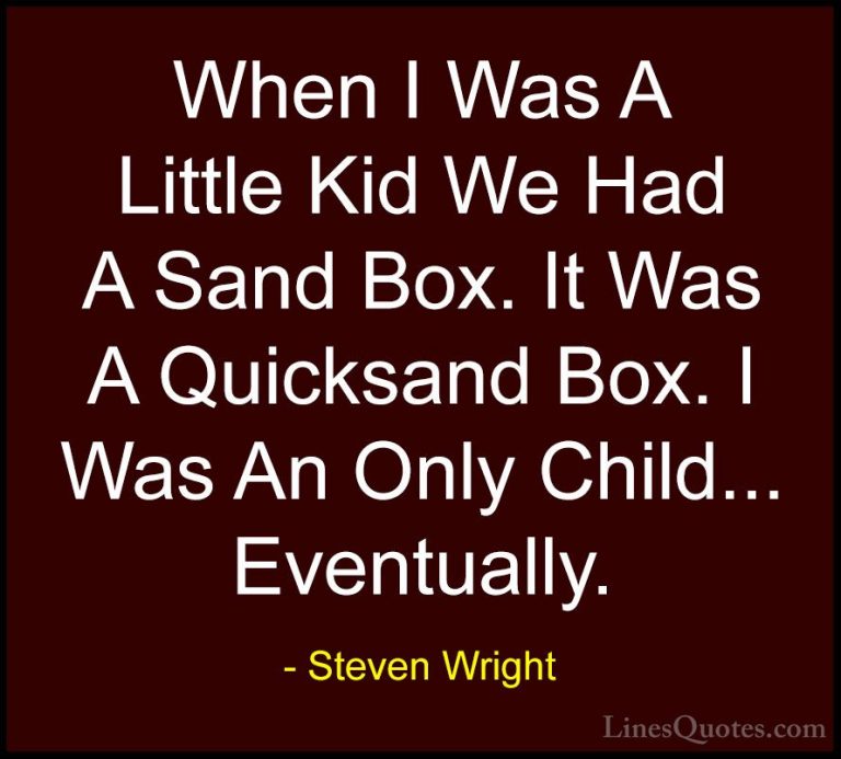 Steven Wright Quotes (50) - When I Was A Little Kid We Had A Sand... - QuotesWhen I Was A Little Kid We Had A Sand Box. It Was A Quicksand Box. I Was An Only Child... Eventually.