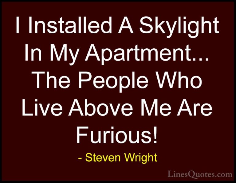Steven Wright Quotes (52) - I Installed A Skylight In My Apartmen... - QuotesI Installed A Skylight In My Apartment... The People Who Live Above Me Are Furious!