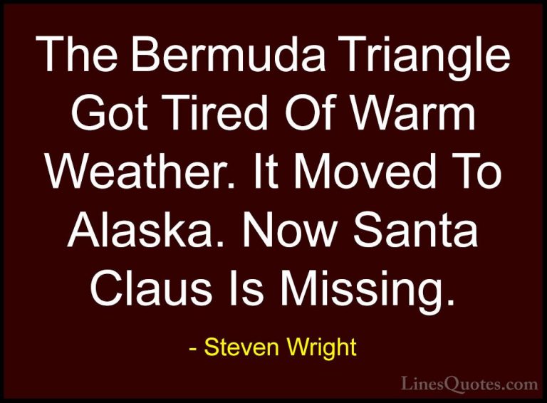 Steven Wright Quotes (54) - The Bermuda Triangle Got Tired Of War... - QuotesThe Bermuda Triangle Got Tired Of Warm Weather. It Moved To Alaska. Now Santa Claus Is Missing.