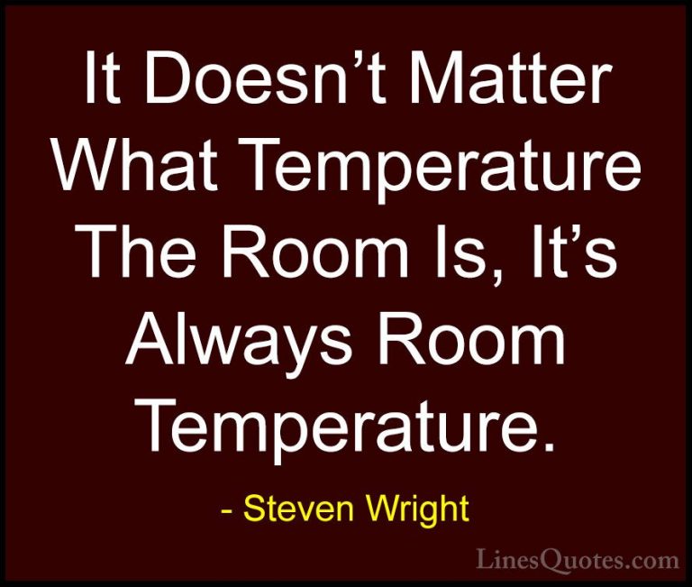 Steven Wright Quotes (56) - It Doesn't Matter What Temperature Th... - QuotesIt Doesn't Matter What Temperature The Room Is, It's Always Room Temperature.