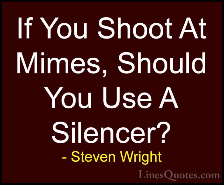 Steven Wright Quotes (59) - If You Shoot At Mimes, Should You Use... - QuotesIf You Shoot At Mimes, Should You Use A Silencer?