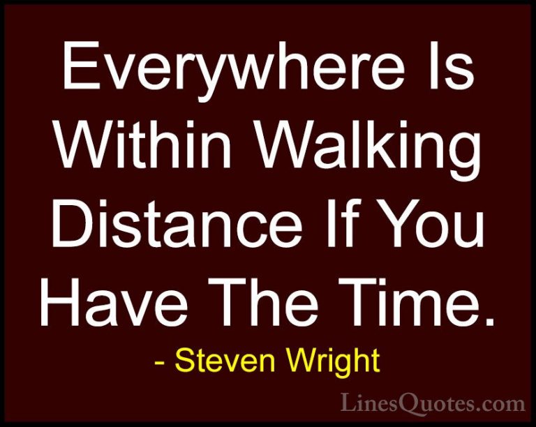 Steven Wright Quotes (61) - Everywhere Is Within Walking Distance... - QuotesEverywhere Is Within Walking Distance If You Have The Time.