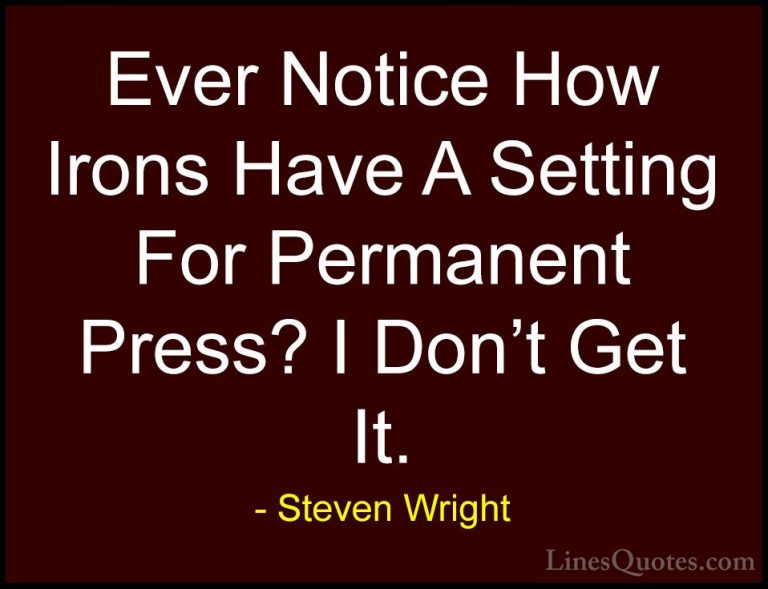 Steven Wright Quotes (65) - Ever Notice How Irons Have A Setting ... - QuotesEver Notice How Irons Have A Setting For Permanent Press? I Don't Get It.