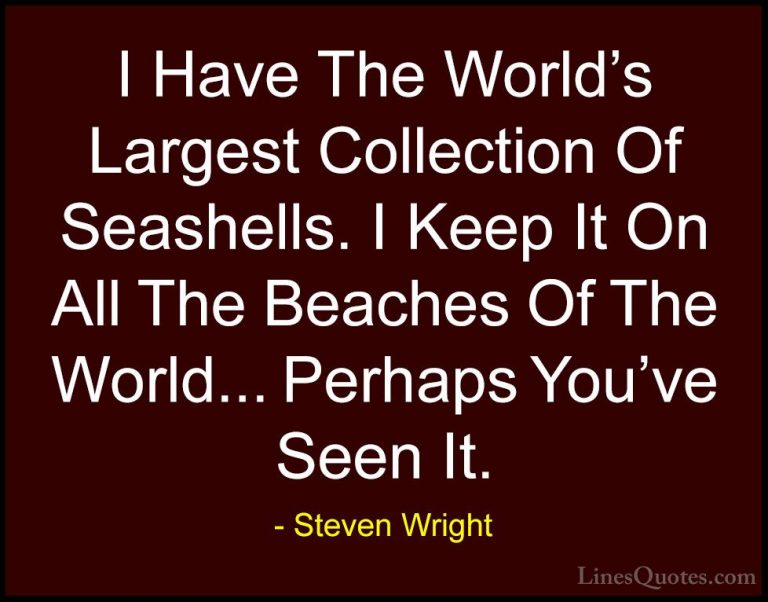 Steven Wright Quotes (66) - I Have The World's Largest Collection... - QuotesI Have The World's Largest Collection Of Seashells. I Keep It On All The Beaches Of The World... Perhaps You've Seen It.
