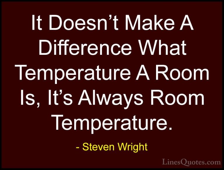 Steven Wright Quotes (69) - It Doesn't Make A Difference What Tem... - QuotesIt Doesn't Make A Difference What Temperature A Room Is, It's Always Room Temperature.