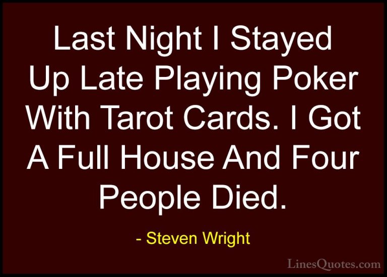 Steven Wright Quotes (71) - Last Night I Stayed Up Late Playing P... - QuotesLast Night I Stayed Up Late Playing Poker With Tarot Cards. I Got A Full House And Four People Died.