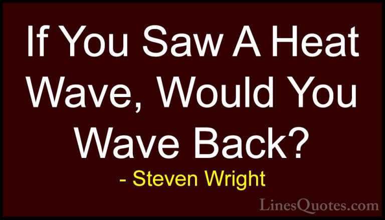 Steven Wright Quotes (76) - If You Saw A Heat Wave, Would You Wav... - QuotesIf You Saw A Heat Wave, Would You Wave Back?