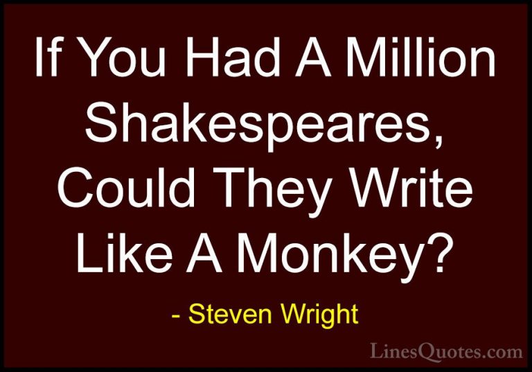 Steven Wright Quotes (77) - If You Had A Million Shakespeares, Co... - QuotesIf You Had A Million Shakespeares, Could They Write Like A Monkey?