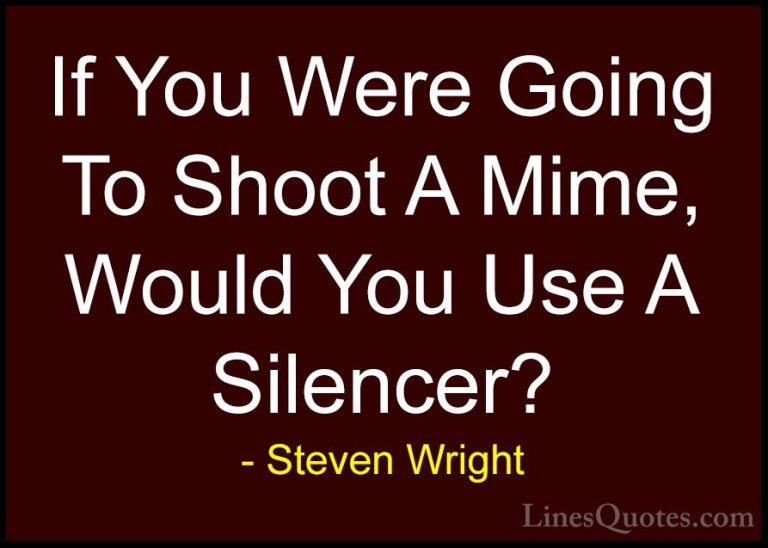 Steven Wright Quotes (81) - If You Were Going To Shoot A Mime, Wo... - QuotesIf You Were Going To Shoot A Mime, Would You Use A Silencer?