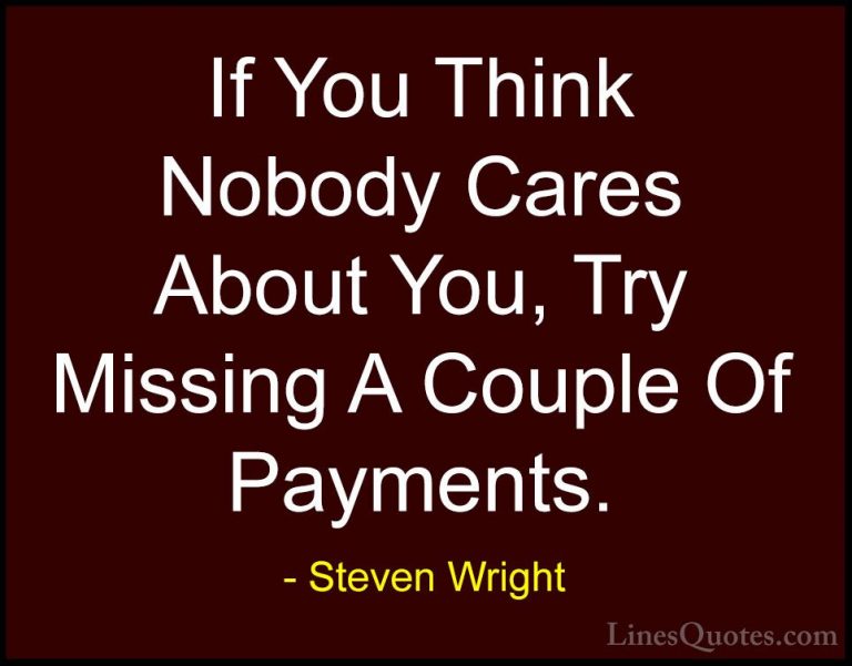 Steven Wright Quotes (89) - If You Think Nobody Cares About You, ... - QuotesIf You Think Nobody Cares About You, Try Missing A Couple Of Payments.