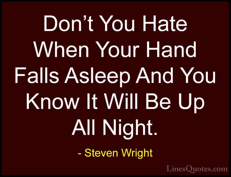 Steven Wright Quotes (9) - Don't You Hate When Your Hand Falls As... - QuotesDon't You Hate When Your Hand Falls Asleep And You Know It Will Be Up All Night.