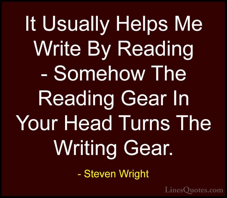 Steven Wright Quotes (93) - It Usually Helps Me Write By Reading ... - QuotesIt Usually Helps Me Write By Reading - Somehow The Reading Gear In Your Head Turns The Writing Gear.