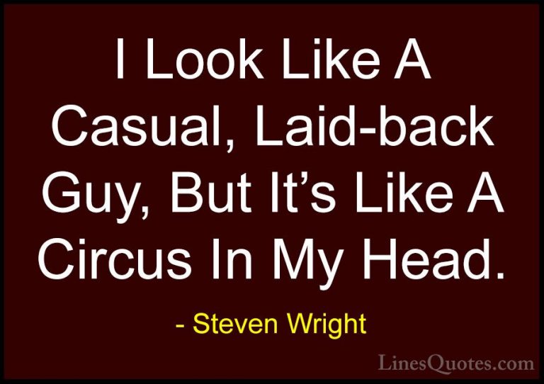 Steven Wright Quotes (98) - I Look Like A Casual, Laid-back Guy, ... - QuotesI Look Like A Casual, Laid-back Guy, But It's Like A Circus In My Head.