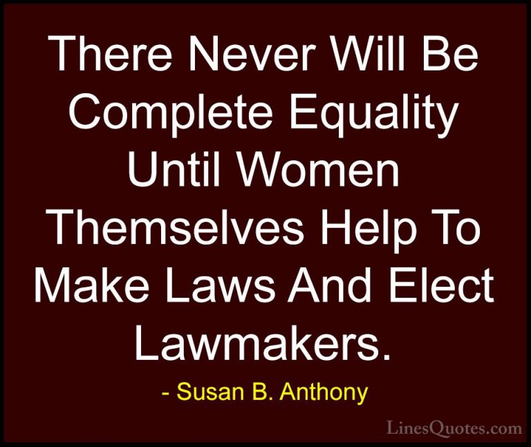 Susan B. Anthony Quotes (1) - There Never Will Be Complete Equali... - QuotesThere Never Will Be Complete Equality Until Women Themselves Help To Make Laws And Elect Lawmakers.