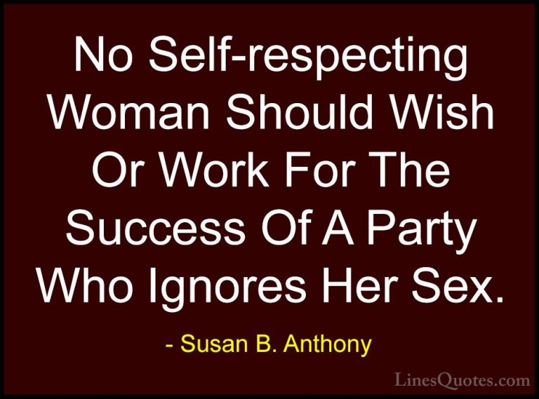 Susan B. Anthony Quotes (22) - No Self-respecting Woman Should Wi... - QuotesNo Self-respecting Woman Should Wish Or Work For The Success Of A Party Who Ignores Her Sex.