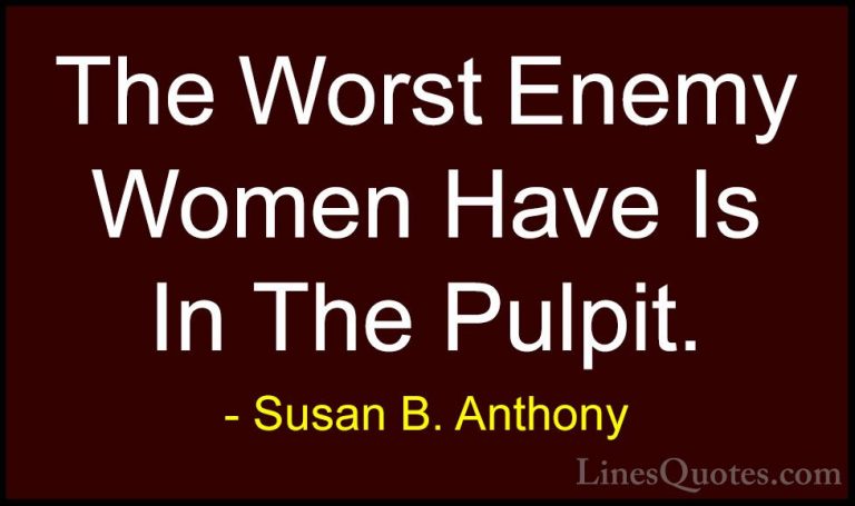 Susan B. Anthony Quotes (36) - The Worst Enemy Women Have Is In T... - QuotesThe Worst Enemy Women Have Is In The Pulpit.